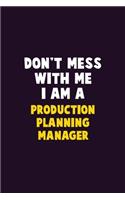 Don't Mess With Me, I Am A Production Planning Manager