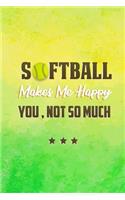 Softball Makes Me Happy you Not So Much