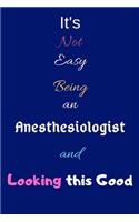 It's Not Easy Being an Anesthesiologist and Looking This Good: Blank-Lined Journal/Notebook/Diary for Anesthesiologists & STEM Students - Cool Birthday Present & Anesthesiology Gift