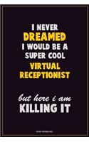 I Never Dreamed I would Be A Super Cool Virtual Receptionist But Here I Am Killing It: Career Motivational Quotes 6x9 120 Pages Blank Lined Notebook Journal