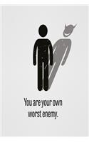 You are your worst enemy