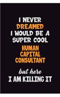 I Never Dreamed I would Be A Super Cool Human Capital Consultant But Here I Am Killing It
