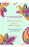 Let your gratitude grow and fall in love with the simple things. Gratitude journal for a BEAUTIFUL Lady.: Journal for women.happiness, positivity journal.daily gratitude journal for women, writing prompts and dream journal