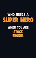 Who Need A SUPER HERO, When You Are Stock broker: 6X9 Career Pride 120 pages Writing Notebooks