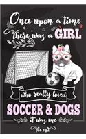 Once Upon A Time There Was A Girl Who Loved Soccer and Dogs It Was Me The End: Best Gift Idea For Girls & Women; Funny Composition College Notebook and Diary to Write; Pages of Ruled Lined & Blank Paper / 6"x9" 110 pages