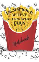 real friends believe in fries before guys: notebook, journal, diary, composition book.