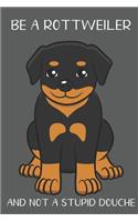 Be A Rottweiler And Not A Stupid Douche: Funny Gag Gift for Dog Owners: Adult Pet Humor Lined Paperback Notebook Journal with Cartoon Art Design Cover