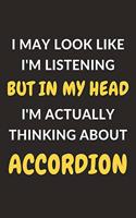 I May Look Like I'm Listening But In My Head I'm Actually Thinking About Accordion: Accordion Journal Notebook to Write Down Things, Take Notes, Record Plans or Keep Track of Habits (6" x 9" - 120 Pages)