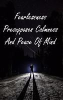 Fearlessness Presupposes Calmness And Peace Of Mind