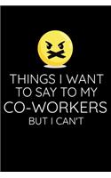 Things I Want To Say To My Co-workers But I Cant: Workplace Humor Blank Lined Note Book