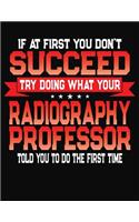 If At First You Don't Succeed Try Doing What Your Radiography Professor Told You To Do The First Time: College Ruled Composition Notebook Journal