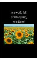 In a world full of Grandmas, be a Nana!: Notebook/Journal/Diary (6 x 9) 120 Lined pages