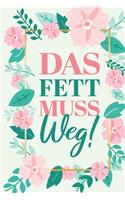 Das Fett muss weg!: Abnehmtagebuch zum Ausfüllen und Dokumentieren der Ernährung und Fitness