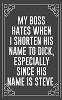 My Boss Hates When I Shorten His Name to Dick, Especially Since His Name Is Steve: Funny Blank Lined Ofiice Journals For Friend or Coworkers