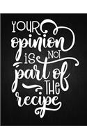 Your Opinion Not Part Of The Recipe: Recipe Notebook to Write In Favorite Recipes - Best Gift for your MOM - Cookbook For Writing Recipes - Recipes and Notes for Your Favorite for Women