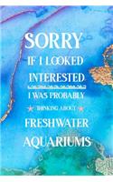 Sorry If I Looked Interested I Was Probably Thinking About Freshwater Aquariums