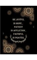 Be joyful in hope, patient in affliction, faithful in prayer.