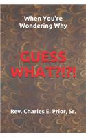 When You're Wondering Why, Guess What?!?!?