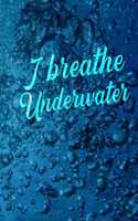 I Breathe Underwater: Gift for Scuba Diver or Ocean Lover - Scuba Diving Journal or School Composition Book - Blank Lined College Ruled Notebook