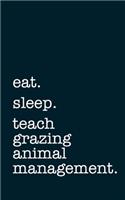 eat. sleep. teach grazing animal management. - Lined Notebook: Writing Journal