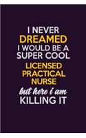 I Never Dreamed I Would Be A Super cool Licensed Practical Nurse But Here I Am Killing It
