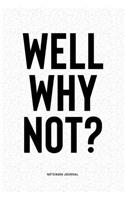 Well, Why Not?: A 6x9 Inch Notebook Diary Journal With A Bold Text Font Slogan On A Matte Cover and 120 Blank Lined Pages Makes A Great Alternative To A Card