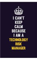 I Can't Keep Calm Because I Am A Technology Risk Manager