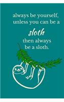 Always Be Yourself, Unless You Can Be A Sloth, Then Always Be A Sloth: Sloth Notebook, Cute Funny Novelty Sloth Gifts for Women, Girls, Men and Boys, Blue Teal Green Lined Paperback Journal Book Notepad Diary, To Do Lis