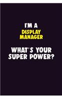 I'M A Display Manager, What's Your Super Power?: 6X9 120 pages Career Notebook Unlined Writing Journal
