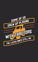 Some Of Us Grew Up Playing With Tractors The Lucky Ones Still Do: 120 Pages I 6x9 I Weekly Planner I Funny Local Farmer & Homesteader Gifts