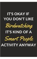 It's Okay If You Don't Like Birdwatching It's Kind Of A Smart People Activity Anyway
