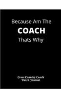Because Am The COACH Thats Why Cross Country Coach Dated Journal