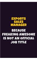 Exports Sales Manager, Because Freaking Awesome Is Not An Official Job Title: 6X9 Career Pride Notebook Unlined 120 pages Writing Journal