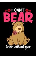 I Can't Bear To Be Without You: Cute & Funny I Can't Bear To Be Without You Valentine's Pun Blank Composition Notebook for Journaling & Writing (120 Lined Pages, 6" x 9")