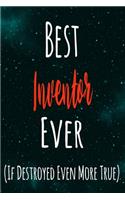 Best Inventor Ever (If Destroyed Even More True): The perfect gift for the professional in your life - Funny 119 page lined journal!