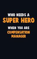 Who Need A SUPER HERO, When You Are Compensation Manager: 6X9 Career Pride 120 pages Writing Notebooks