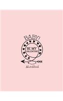 Baby be my valentine sketchbook: Baby be my valentine on pink cover (8.5 x 11) inches 110 pages, Blank Unlined Paper for Sketching, Drawing, Whiting, Journaling & Doodling(3 Baby Be My Valentine on Pink Sketchbook)