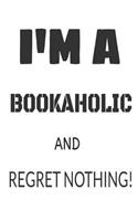 I'm A Bookaholic And Regret Nothing!: Funny Bookworm Gift Notebook
