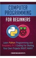 Computer Programming for Beginners: Learn Python Programming and Raspberry Pi 3 Coding for Starting Your Own Projects Right Away!