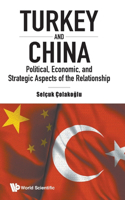 Turkey and China: Political, Economic, and Strategic Aspects of the Relationship: Politic, Eco, & Strategic Aspects of Relation