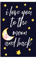 I Love You to the Moon and Back: Novelty, Blank Lined Notebook, Perfect for an Anniversary, Valentines Gift or Any Special Occasion(more Useful Than a Card!)