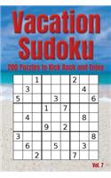 Vacation Sudoku - 200 Puzzles to Kick Back and Enjoy Vol. 7: Brain Teaser Number Logic Games (with Instructions and Answer Key)