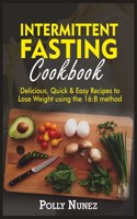 Intermittent Fasting Cookbook: Delicious, Quick and Easy Recipes to Lose Weight using the 16:8 method
