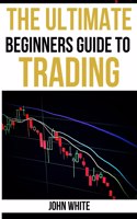 The Ultimate Beginners Guide to Trading - 2 Books in 1