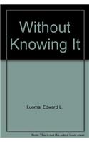 Without Knowing It