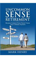 Uncommon Sense Retirement: Because Common Sense Doesn't Seem Very Common Anymore