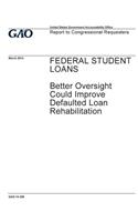 Federal student loans, better oversight could improve defaulted loan rehabilitation: report to congressional requesters.