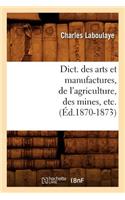 Dict. Des Arts Et Manufactures, de l'Agriculture, Des Mines, Etc. (Éd.1870-1873)