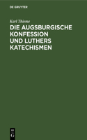 Die Augsburgische Konfession Und Luthers Katechismen