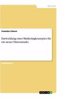 Entwicklung eines Marketingkonzeptes für ein neues Fitnessstudio
